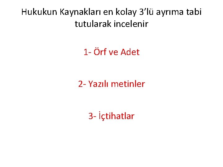 Hukukun Kaynakları en kolay 3’lü ayrıma tabi tutularak incelenir 1 - Örf ve Adet