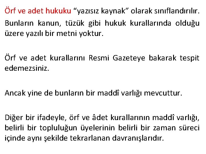 Örf ve adet hukuku “yazısız kaynak” olarak sınıflandırılır. Bunların kanun, tüzük gibi hukuk kurallarında