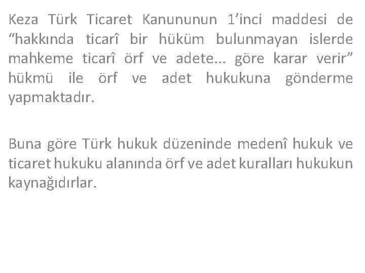 Keza Türk Ticaret Kanununun 1’inci maddesi de “hakkında ticarî bir hüküm bulunmayan islerde mahkeme