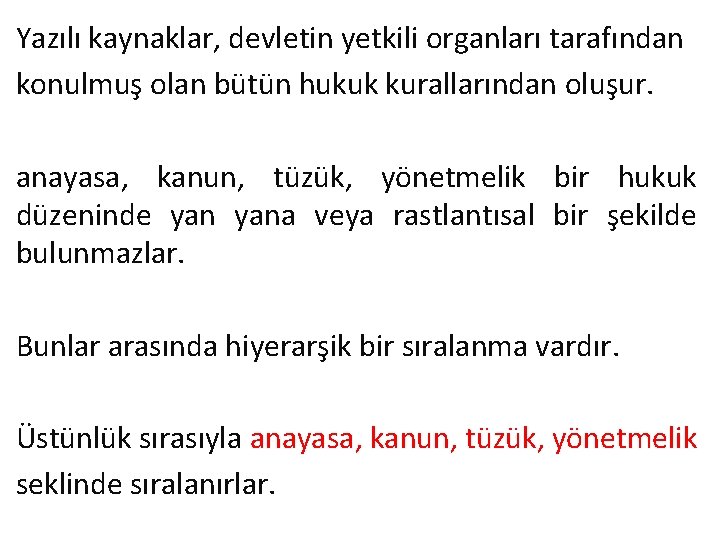 Yazılı kaynaklar, devletin yetkili organları tarafından konulmuş olan bütün hukuk kurallarından oluşur. anayasa, kanun,