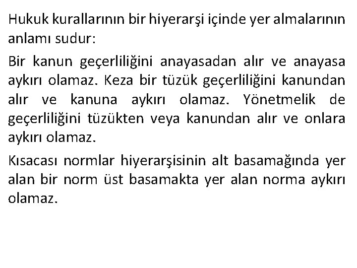 Hukuk kurallarının bir hiyerarşi içinde yer almalarının anlamı sudur: Bir kanun geçerliliğini anayasadan alır