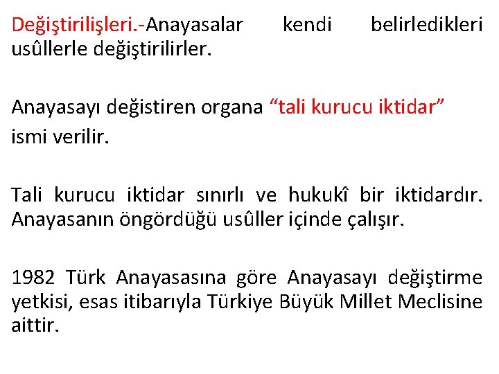 Değiştirilişleri. -Anayasalar usûllerle değiştirilirler. kendi belirledikleri Anayasayı değistiren organa “tali kurucu iktidar” ismi verilir.