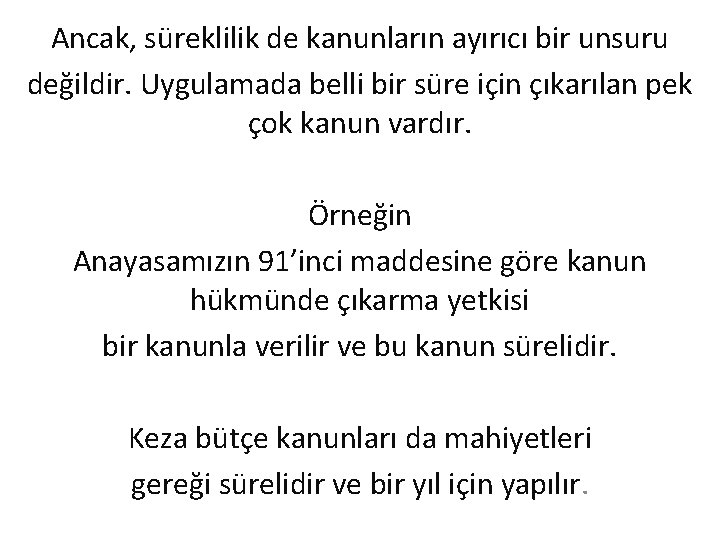 Ancak, süreklilik de kanunların ayırıcı bir unsuru değildir. Uygulamada belli bir süre için çıkarılan