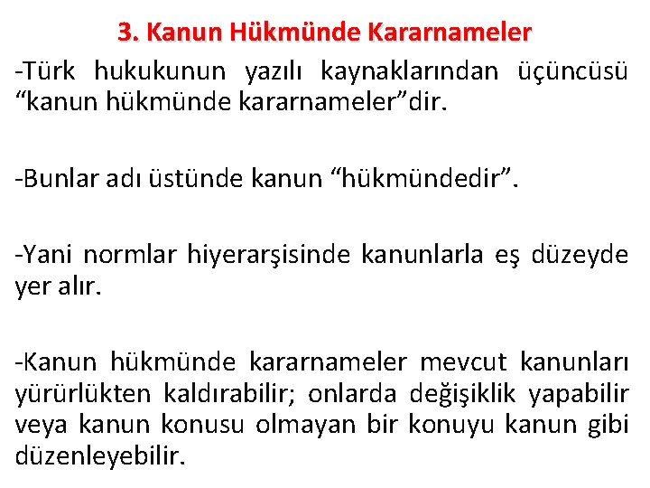 3. Kanun Hükmünde Kararnameler -Türk hukukunun yazılı kaynaklarından üçüncüsü “kanun hükmünde kararnameler”dir. -Bunlar adı