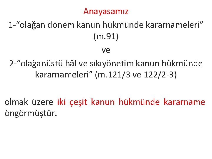 Anayasamız 1 -“olağan dönem kanun hükmünde kararnameleri” (m. 91) ve 2 -“olağanüstü hâl ve