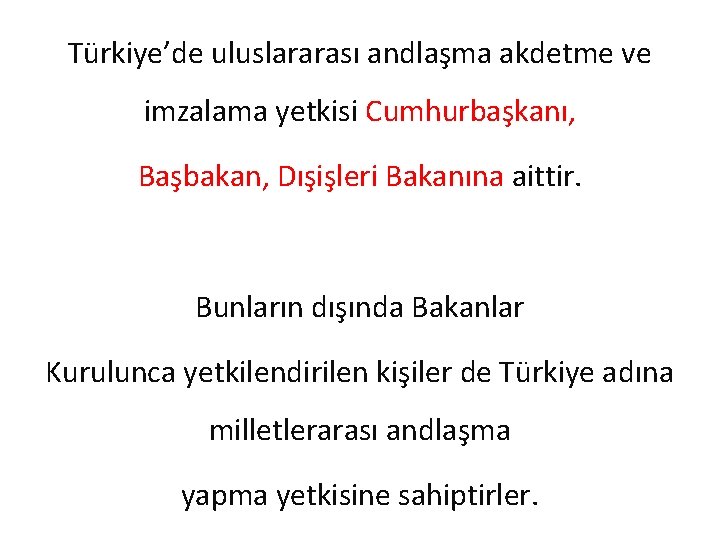 Türkiye’de uluslararası andlaşma akdetme ve imzalama yetkisi Cumhurbaşkanı, Başbakan, Dışişleri Bakanına aittir. Bunların dışında