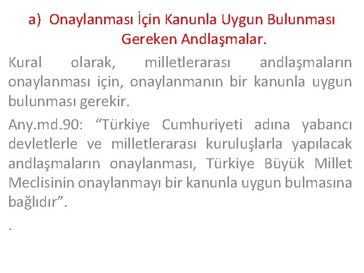 a) Onaylanması İçin Kanunla Uygun Bulunması Gereken Andlaşmalar. Kural olarak, milletlerarası andlaşmaların onaylanması için,