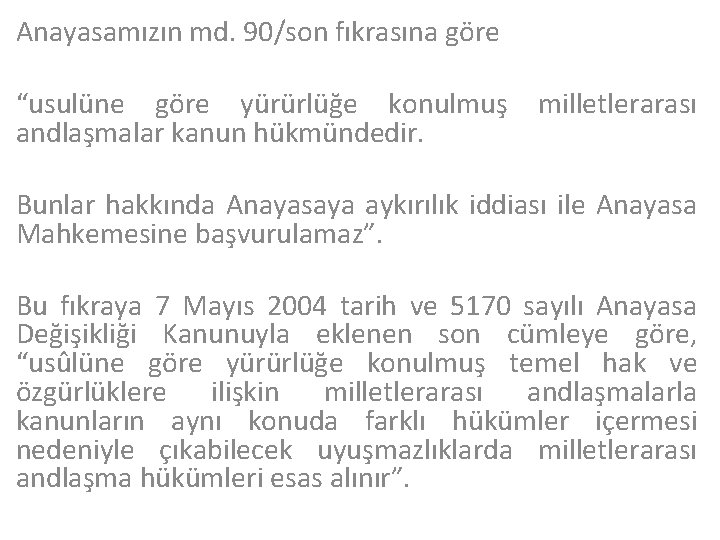 Anayasamızın md. 90/son fıkrasına göre “usulüne göre yürürlüğe konulmuş andlaşmalar kanun hükmündedir. milletlerarası Bunlar