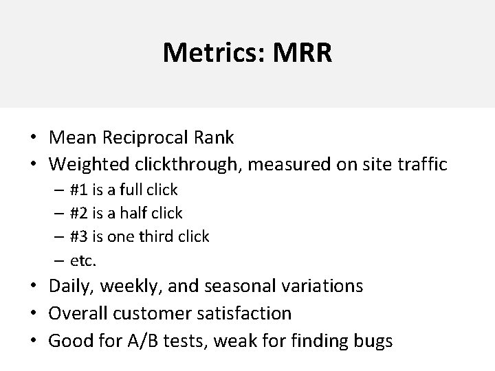 Metrics: MRR • Mean Reciprocal Rank • Weighted clickthrough, measured on site traffic –