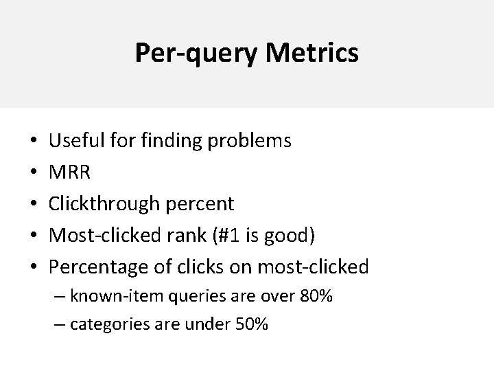 Per-query Metrics • • • Useful for finding problems MRR Clickthrough percent Most-clicked rank