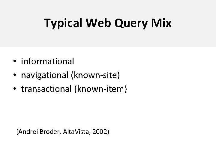 Typical Web Query Mix • informational • navigational (known-site) • transactional (known-item) (Andrei Broder,