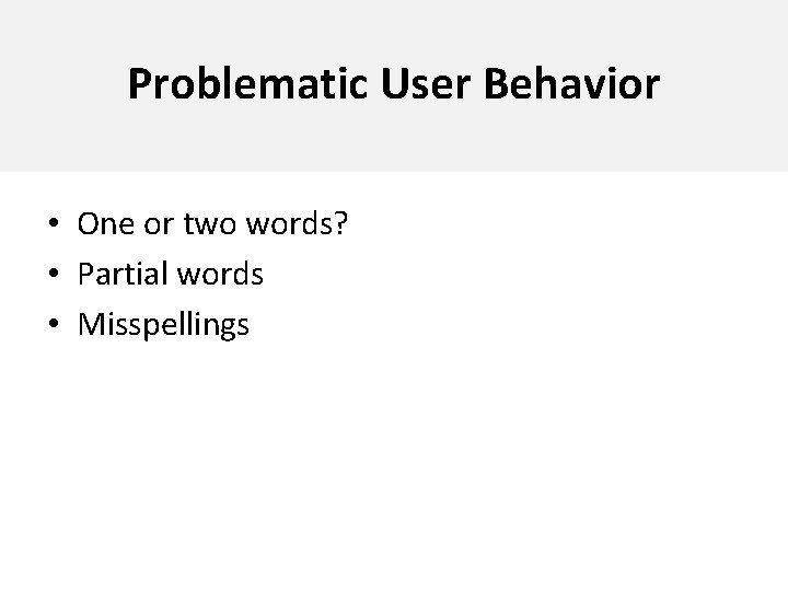 Problematic User Behavior • One or two words? • Partial words • Misspellings 