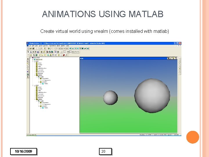 ANIMATIONS USING MATLAB Create virtual world using vrealm (comes installed with matlab) 10/16/2009 20
