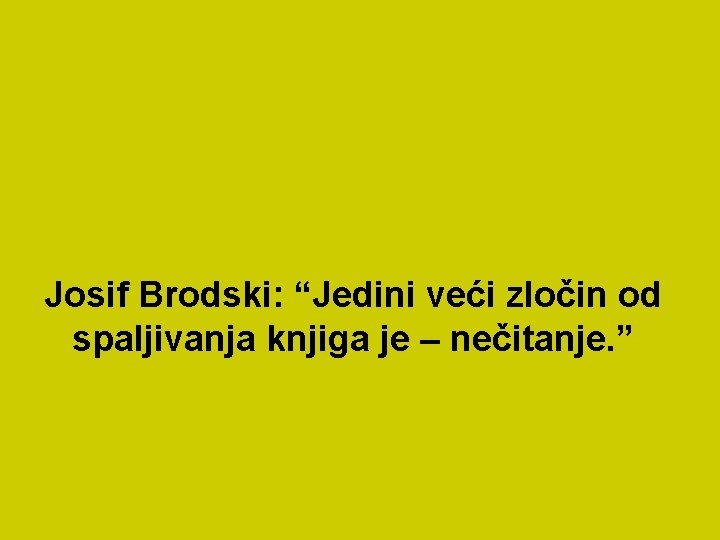 Josif Brodski: “Jedini veći zločin od spaljivanja knjiga je – nečitanje. ” 