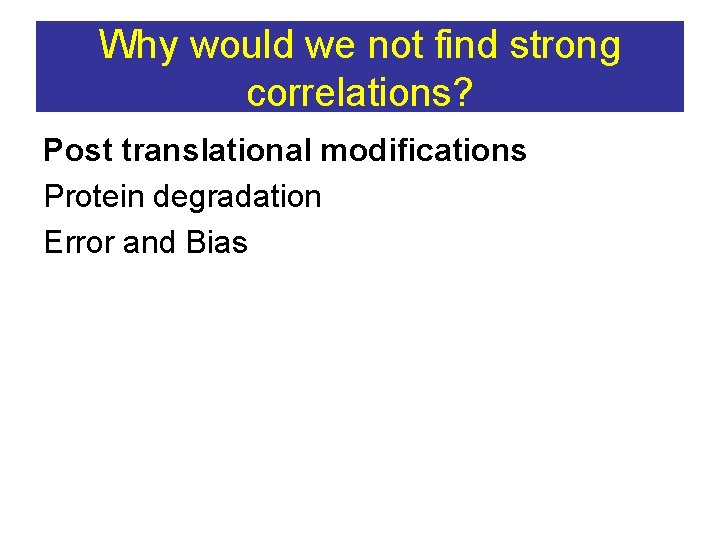 Why would we not find strong correlations? Post translational modifications Protein degradation Error and