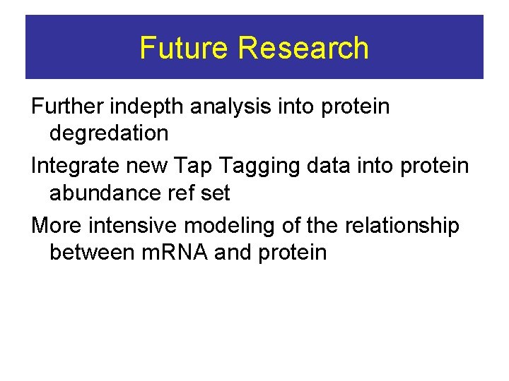 Future Research Further indepth analysis into protein degredation Integrate new Tap Tagging data into