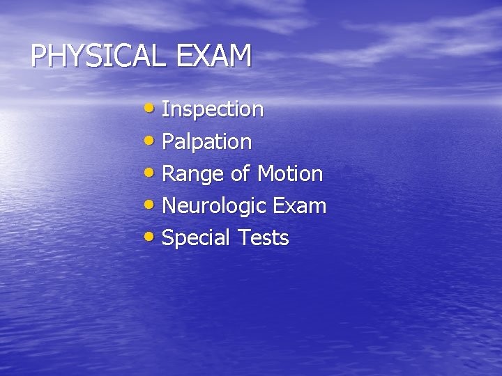 PHYSICAL EXAM • Inspection • Palpation • Range of Motion • Neurologic Exam •