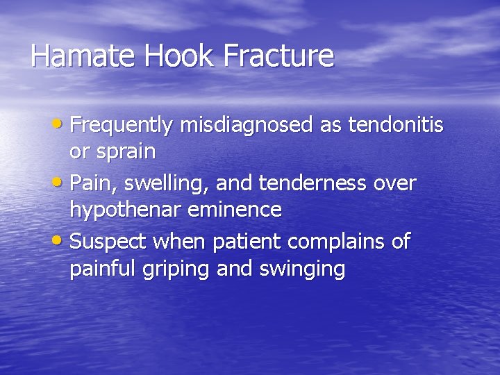 Hamate Hook Fracture • Frequently misdiagnosed as tendonitis or sprain • Pain, swelling, and