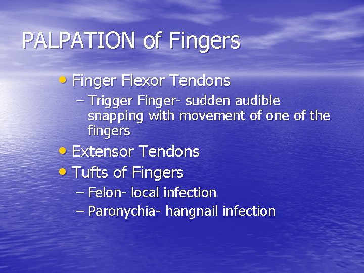 PALPATION of Fingers • Finger Flexor Tendons – Trigger Finger- sudden audible snapping with