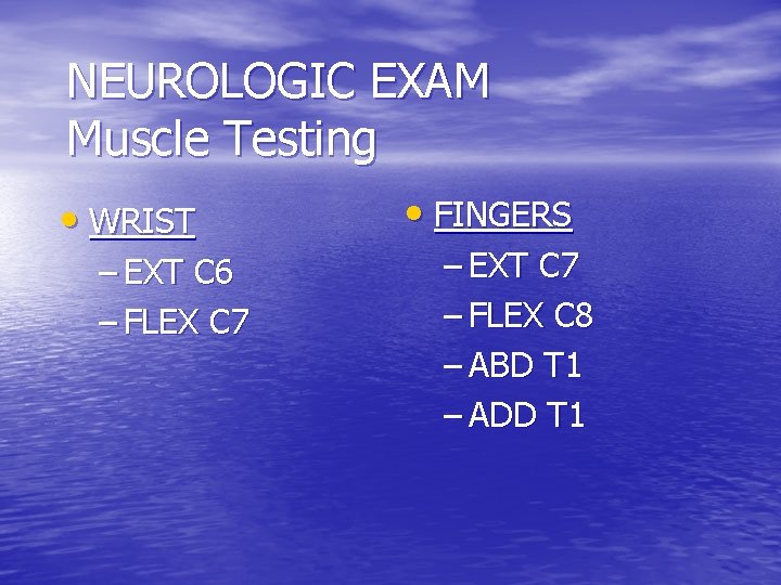 NEUROLOGIC EXAM Muscle Testing • WRIST – EXT C 6 – FLEX C 7