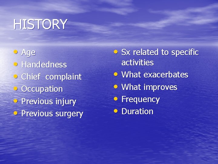 HISTORY • Age • Handedness • Chief complaint • Occupation • Previous injury •