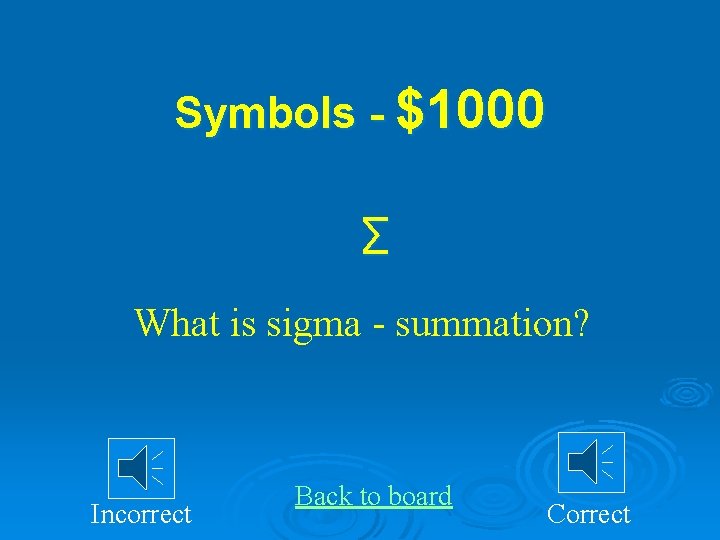 Symbols - $1000 ∑ What is sigma - summation? Incorrect Back to board Correct