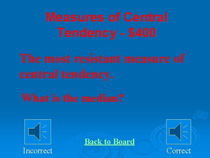 Measures of Central Tendency - $400 The most resistant measure of central tendency. What