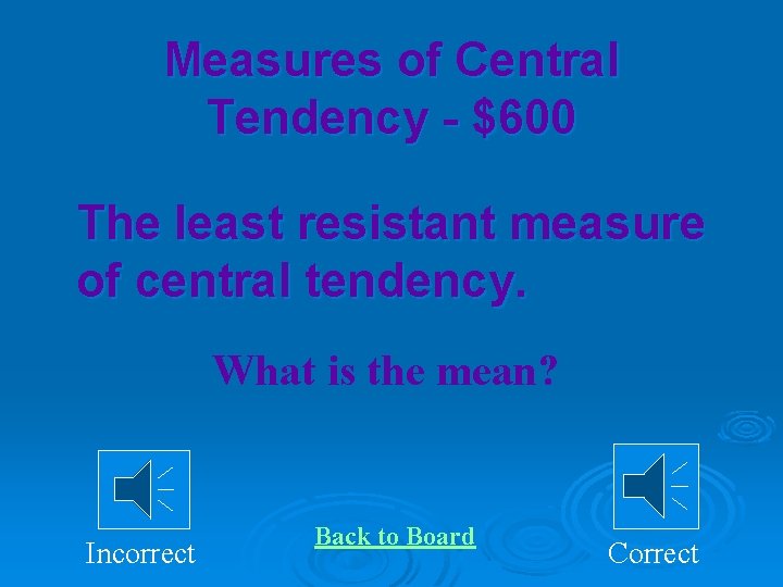 Measures of Central Tendency - $600 The least resistant measure of central tendency. What