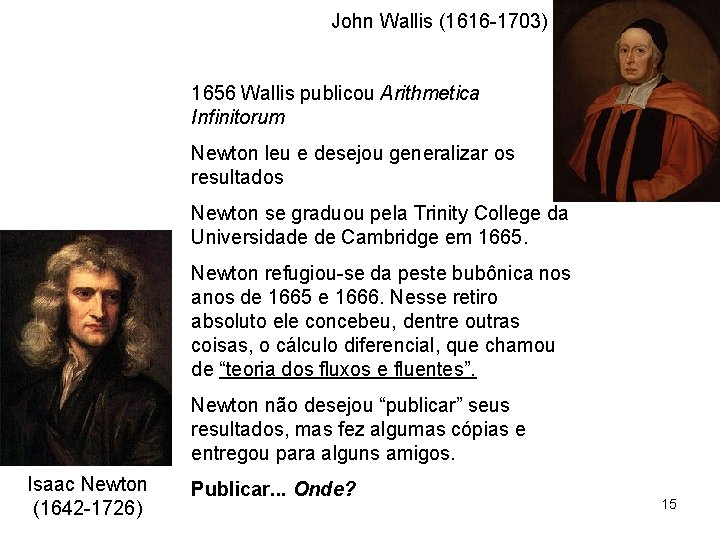 John Wallis (1616 -1703) 1656 Wallis publicou Arithmetica Infinitorum Newton leu e desejou generalizar