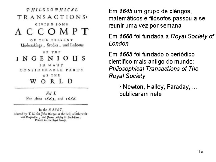 Em 1645 um grupo de clérigos, matemáticos e filósofos passou a se reunir uma