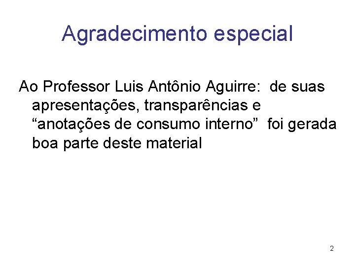 Agradecimento especial Ao Professor Luis Antônio Aguirre: de suas apresentações, transparências e “anotações de