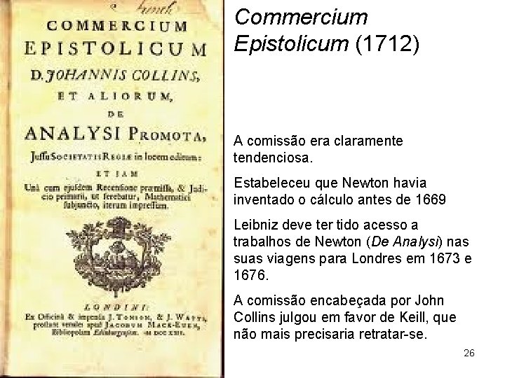 Commercium Epistolicum (1712) A comissão era claramente tendenciosa. Estabeleceu que Newton havia inventado o