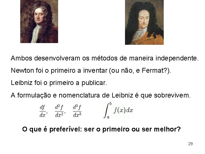 Ambos desenvolveram os métodos de maneira independente. Newton foi o primeiro a inventar (ou
