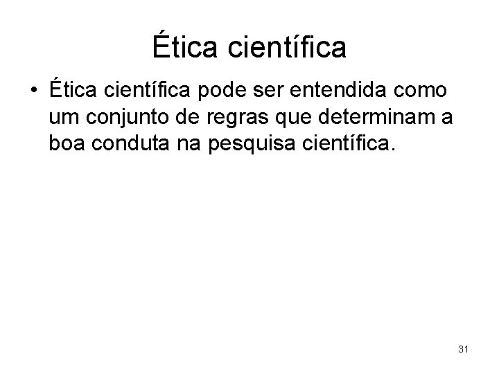 Ética científica • Ética científica pode ser entendida como um conjunto de regras que