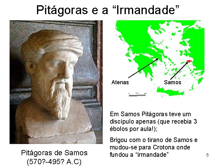 Pitágoras e a “Irmandade” Atenas Samos Em Samos Pitágoras teve um discípulo apenas (que