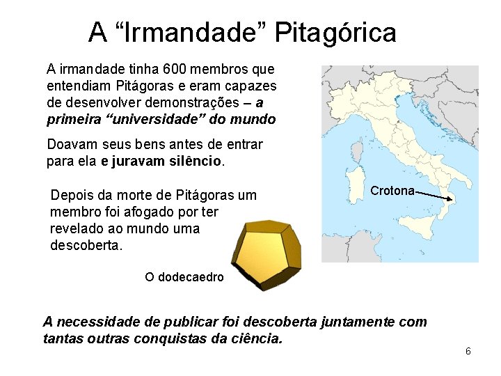 A “Irmandade” Pitagórica A irmandade tinha 600 membros que entendiam Pitágoras e eram capazes