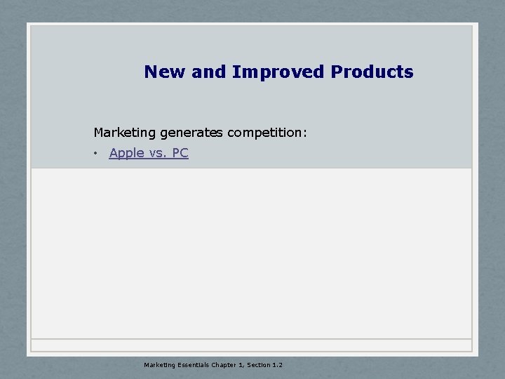 New and Improved Products Marketing generates competition: • Apple vs. PC Marketing Essentials Chapter