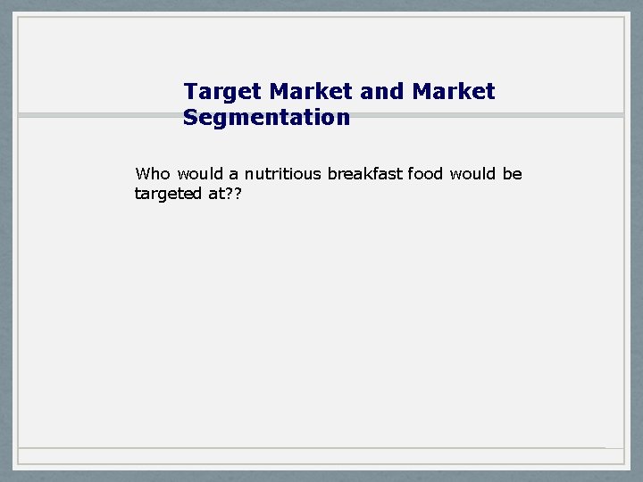 Target Market and Market Segmentation Who would a nutritious breakfast food would be targeted