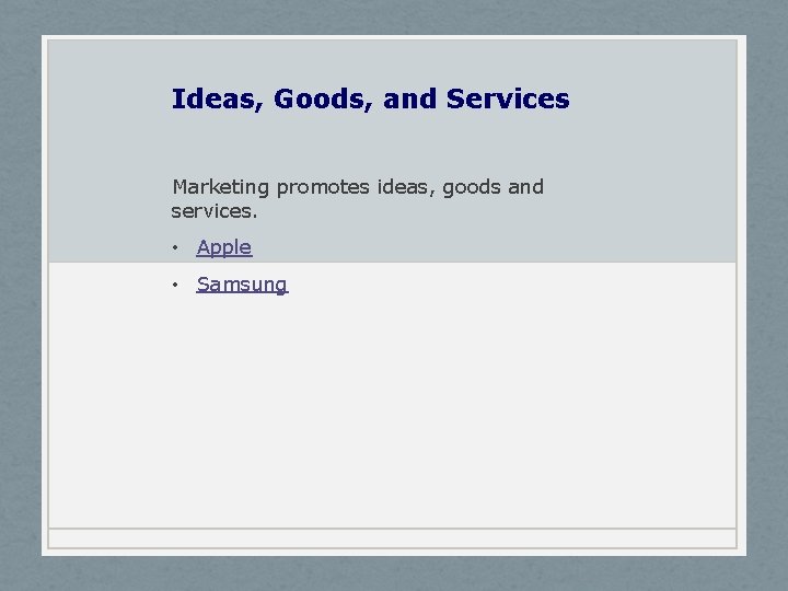 Ideas, Goods, and Services Marketing promotes ideas, goods and services. • Apple • Samsung