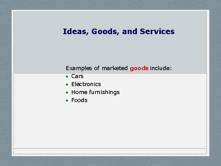 Ideas, Goods, and Services Examples of marketed goods include: · Cars · Electronics ·