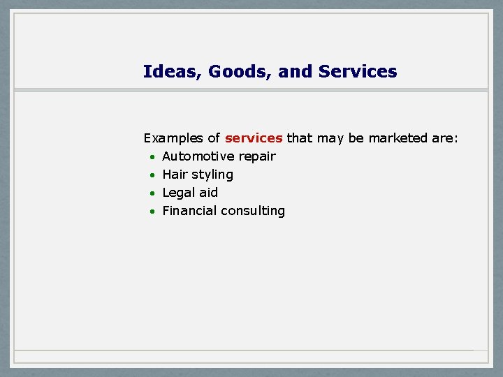 Ideas, Goods, and Services Examples of services that may be marketed are: · Automotive