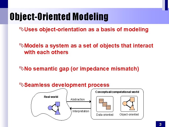 Object-Oriented Modeling ÊUses object-orientation as a basis of modeling ÊModels a system as a