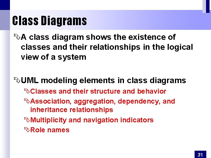 Class Diagrams ÊA class diagram shows the existence of classes and their relationships in