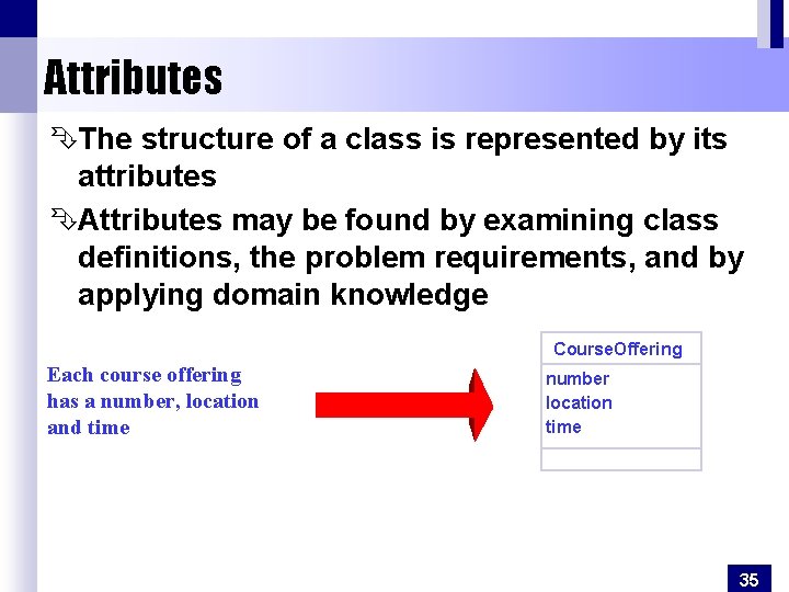 Attributes ÊThe structure of a class is represented by its attributes ÊAttributes may be
