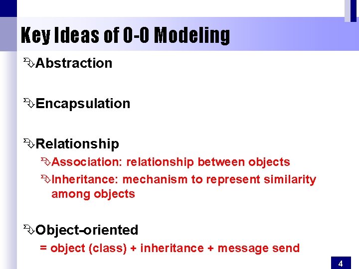 Key Ideas of O-O Modeling ÊAbstraction ÊEncapsulation ÊRelationship ÊAssociation: relationship between objects ÊInheritance: mechanism