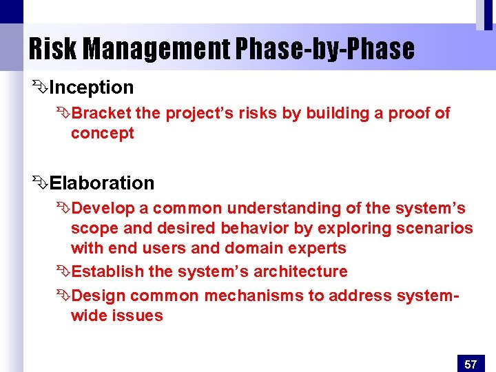 Risk Management Phase-by-Phase ÊInception ÊBracket the project’s risks by building a proof of concept