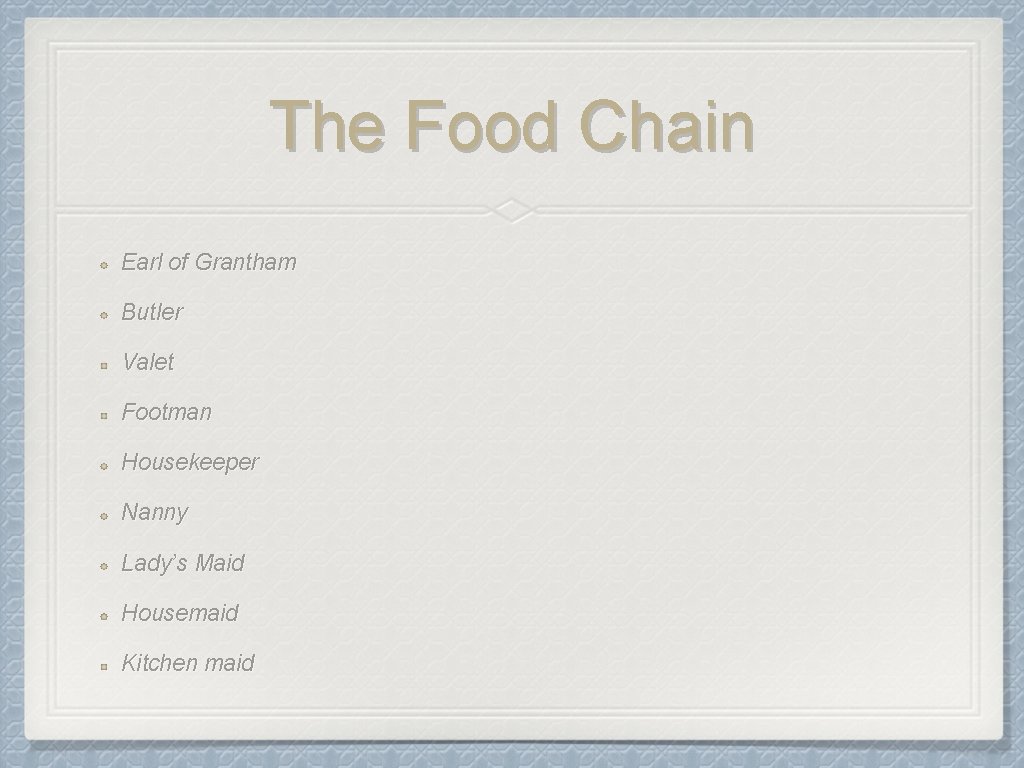 The Food Chain Earl of Grantham Butler Valet Footman Housekeeper Nanny Lady’s Maid Housemaid