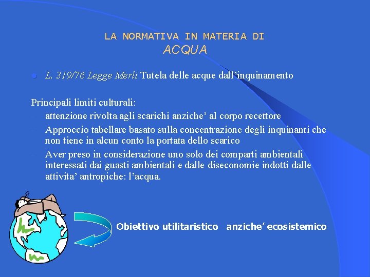 LA NORMATIVA IN MATERIA DI ACQUA l L. 319/76 Legge Merli Tutela delle acque