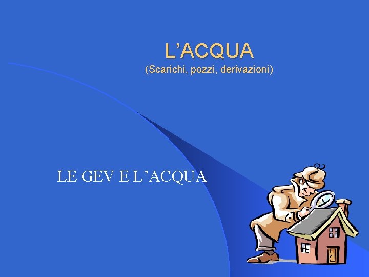 L’ACQUA (Scarichi, pozzi, derivazioni) LE GEV E L’ACQUA 