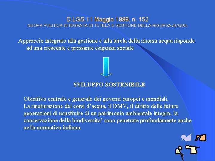 D. LGS. 11 Maggio 1999, n. 152 NUOVA POLITICA INTEGRATA DI TUTELA E GESTIONE